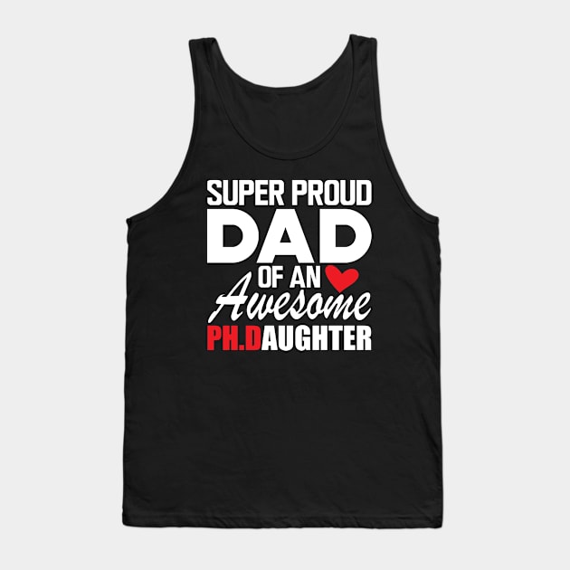 Ph.D. Dad - Super proud dad of an awesome Ph.d. Daughter w Tank Top by KC Happy Shop